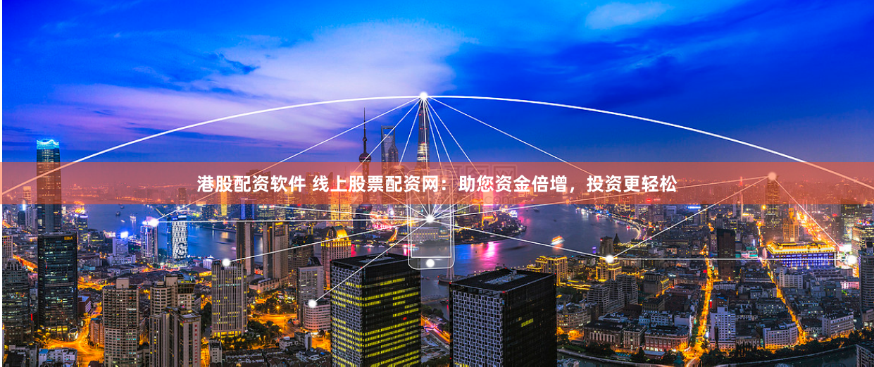 港股配资软件 线上股票配资网：助您资金倍增，投资更轻松