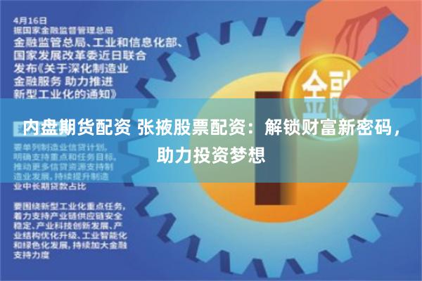 内盘期货配资 张掖股票配资：解锁财富新密码，助力投资梦想