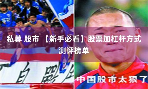 私募 股市 【新手必看】股票加杠杆方式测评榜单