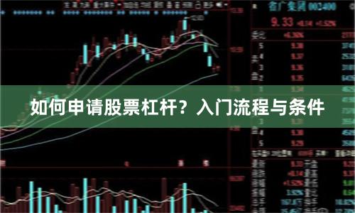 如何申请股票杠杆？入门流程与条件