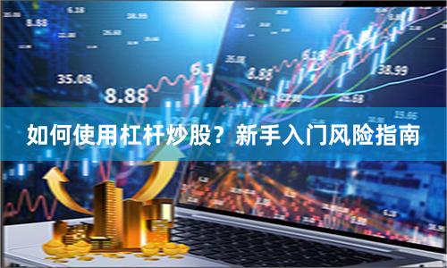 如何使用杠杆炒股？新手入门风险指南