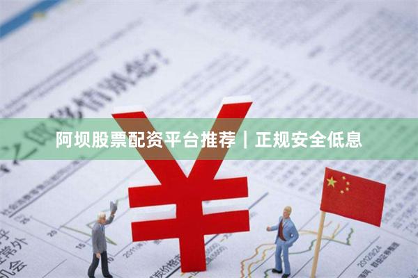 阿坝股票配资平台推荐｜正规安全低息
