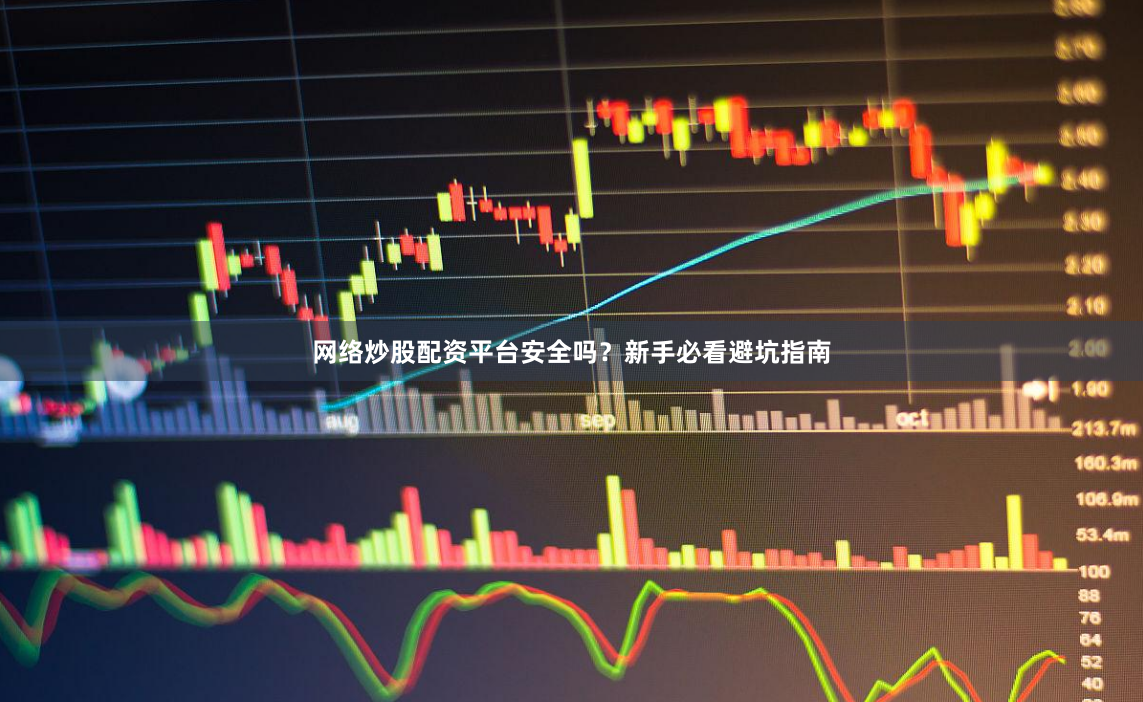 网络炒股配资平台安全吗？新手必看避坑指南