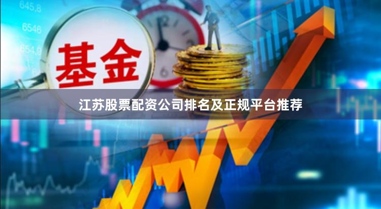 江苏股票配资公司排名及正规平台推荐